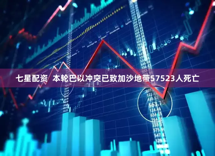 七星配资  本轮巴以冲突已致加沙地带57523人死亡