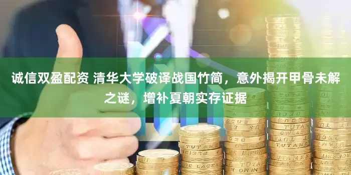 诚信双盈配资 清华大学破译战国竹简，意外揭开甲骨未解之谜，增补夏朝实存证据