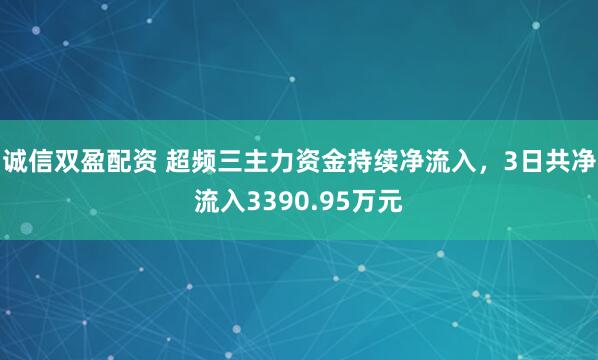 诚信双盈配资 超频三主力资金持续净流入，3日共净流入3390.95万元